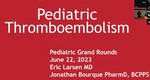 Pediatric Thromboembolism by Eric Larsen and Jonathan Bourque