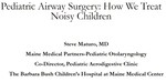 Pediatric Airway Surgery: How We Treat Noisy Babies by Stephen Maturo