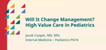 Will It Change Management? High Value Care in Pediatrics by Jacob Cooper