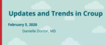 Updates and Trends in Croup by Danielle Doctor