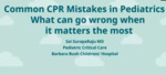 CPR Mistakes in Pediatrics: What Can Go Wrong When It Matters the Most by Sai Surapa-Raju MD