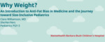 Why Weight? An Introduction to Anti-Fat Bias in Medicine and the Journey toward Size-Inclusive Pediatrics by Clara Williamson MD