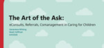 The Art of the Ask: eConsults, Referrals, Co-management in Caring for Children by Genevieve Whiting MD and Noah Hoffman MD