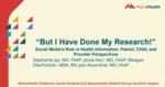 "But I Have Done My Research!" Social Media's Role in Health Information: Parent, Child, and Medical Provider Perspectives by Jessie Kerr MD, FAAP; Jessica Rosenthal MD, FAAP; Stephanie Joy MD, FAAP; and Meagan Oberholtzer MSN, RN